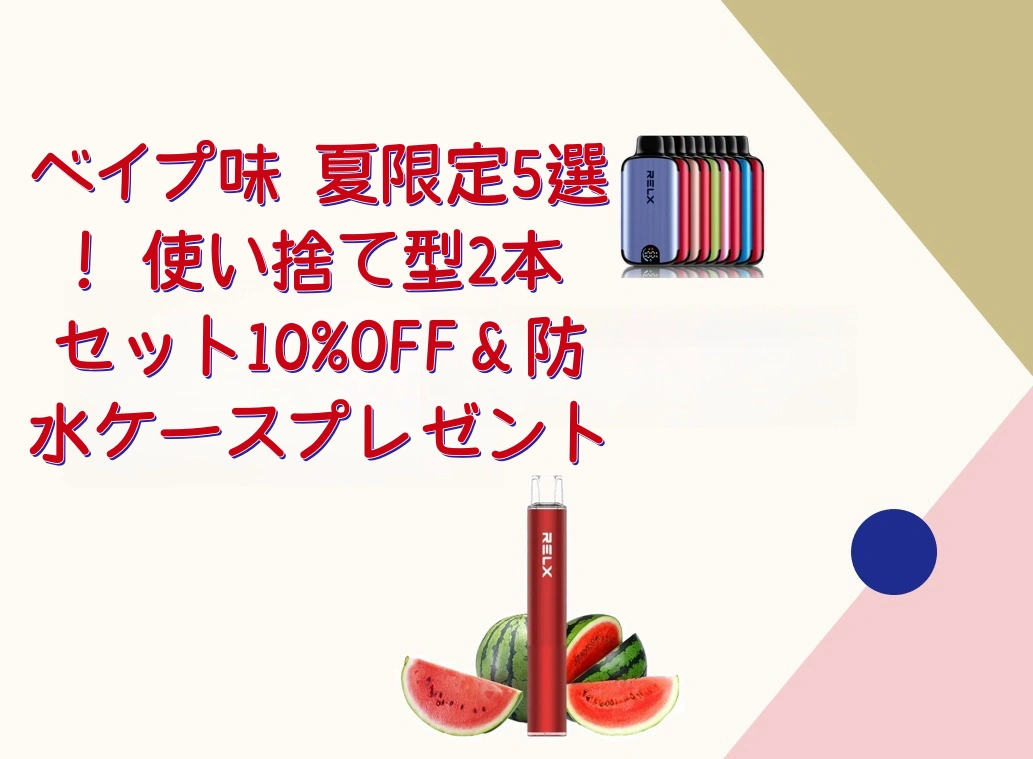 ベイプ味 夏限定5選！使い捨て型2本セット10%OFF＆防水ケースプレゼント